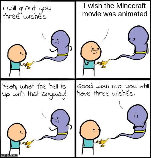 3 Wishes | I wish the Minecraft movie was animated | image tagged in 3 wishes | made w/ Imgflip meme maker