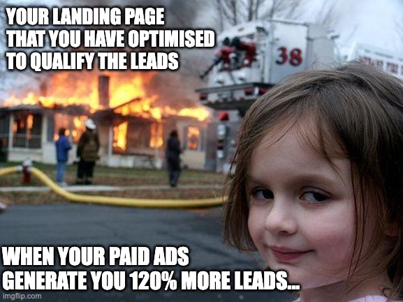 Landing Page | YOUR LANDING PAGE THAT YOU HAVE OPTIMISED TO QUALIFY THE LEADS; WHEN YOUR PAID ADS GENERATE YOU 120% MORE LEADS... | image tagged in memes,disaster girl | made w/ Imgflip meme maker