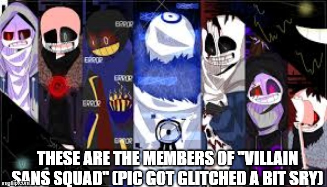 Meet the "Villain Sans Squad" | THESE ARE THE MEMBERS OF "VILLAIN SANS SQUAD" (PIC GOT GLITCHED A BIT SRY) | image tagged in undertale,fanlore or au,villain sans squad | made w/ Imgflip meme maker