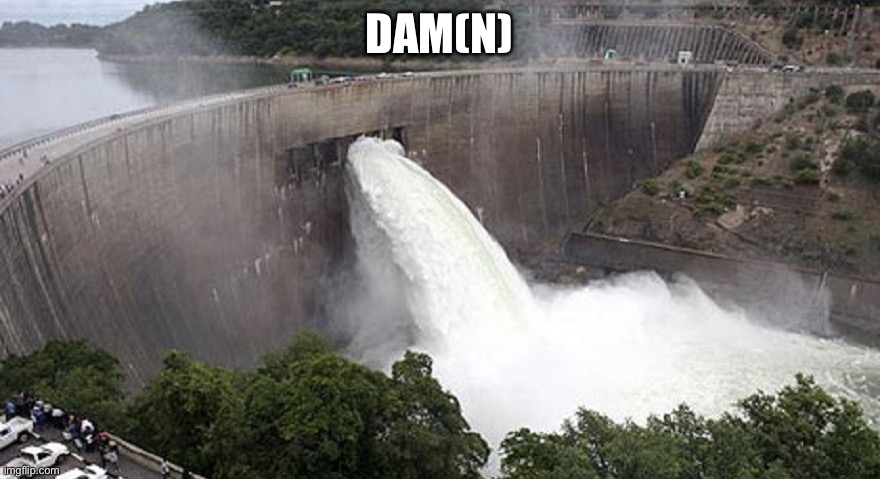 dam breaking | DAM(N) | image tagged in dam breaking | made w/ Imgflip meme maker