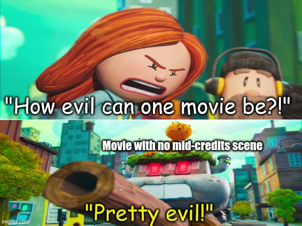 Watching end-credits in theaters | "How evil can one movie be?!"; Movie with no mid-credits scene; "Pretty evil!" | image tagged in memes,funny,movies,dreamworks,dog man | made w/ Imgflip meme maker