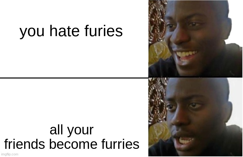 what a lament | you hate furies; all your friends become furries | image tagged in disappointed black guy | made w/ Imgflip meme maker