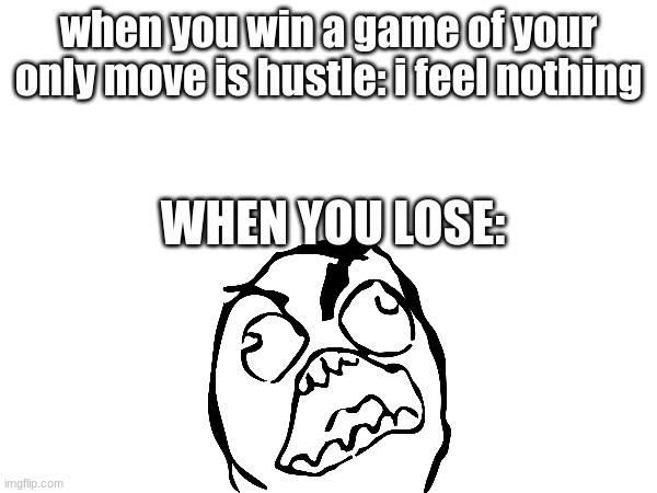 when you win a game of your only move is hustle: i feel nothing; WHEN YOU LOSE: | image tagged in yomihustle,youronlymoveishustle | made w/ Imgflip meme maker