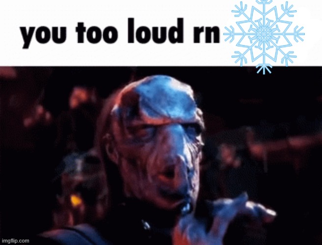 You too loud rn | image tagged in you too loud rn | made w/ Imgflip meme maker