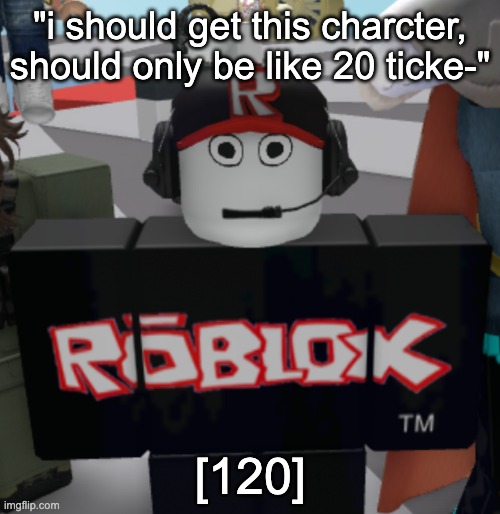 shit dawg nvm | "i should get this charcter, should only be like 20 ticke-"; [120] | image tagged in thousand yard guest stare | made w/ Imgflip meme maker