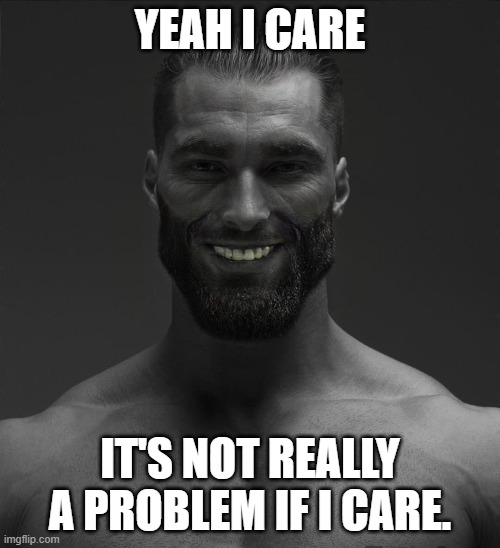 Mfs who say "Haha you care" in an an online argument. Honestly saying that "You care" is not an insult in the slightest. | YEAH I CARE; IT'S NOT REALLY A PROBLEM IF I CARE. | made w/ Imgflip meme maker