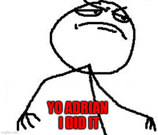 Yo Adrian | YO ADRIAN 

I DID IT | image tagged in memes,fk yeah,funny memes | made w/ Imgflip meme maker