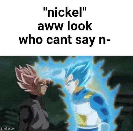 Aww look who can’t say | "nickel" aww look who cant say n- | image tagged in aww look who can t say | made w/ Imgflip meme maker