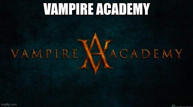 vampire academy | VAMPIRE ACADEMY | image tagged in vampire academy | made w/ Imgflip meme maker