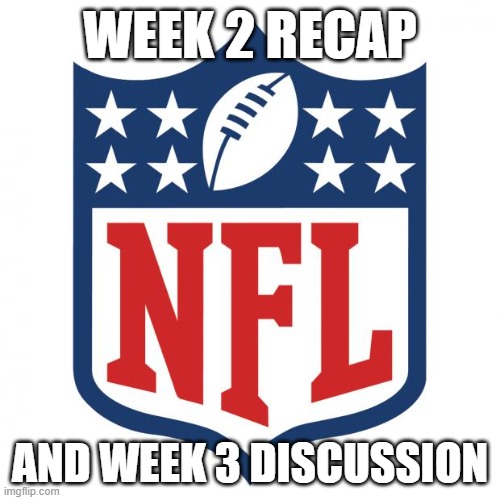 forgot the live chat week 1 and 2 so let's chat abt week 2 and discuss week 3 | WEEK 2 RECAP; AND WEEK 3 DISCUSSION | image tagged in nfl logic | made w/ Imgflip meme maker