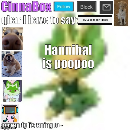 CinnaBox’s 144p Leavanny temp | Hannibal is poopoo | image tagged in cinnabox s 144p leavanny temp | made w/ Imgflip meme maker