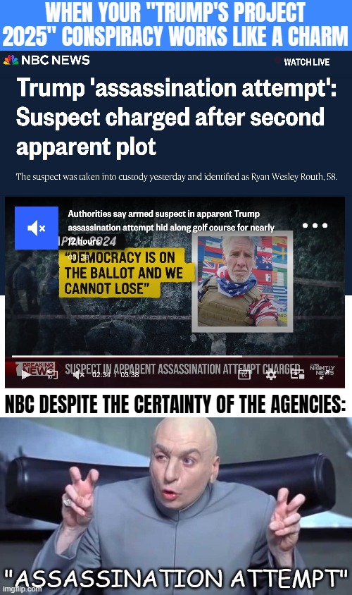 Yes, Trump will take down the hyper corrupt Democrat establishment. They sell it as "anti democracy" cos why wouldn't they | WHEN YOUR "TRUMP'S PROJECT 2025" CONSPIRACY WORKS LIKE A CHARM; NBC DESPITE THE CERTAINTY OF THE AGENCIES: | image tagged in donald trump,biased media,american politics | made w/ Imgflip meme maker