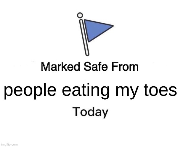 Marked Safe From | people eating my toes | image tagged in memes,marked safe from | made w/ Imgflip meme maker