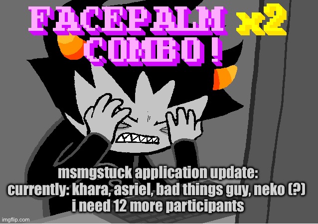 me on this godforsaken website | msmgstuck application update:

currently: khara, asriel, bad things guy, neko (?) 

i need 12 more participants | image tagged in me on this godforsaken website | made w/ Imgflip meme maker