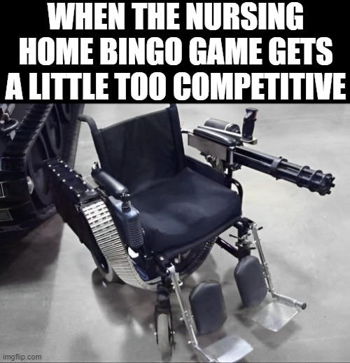 nursing home | WHEN THE NURSING HOME BINGO GAME GETS A LITTLE TOO COMPETITIVE | image tagged in memes | made w/ Imgflip meme maker