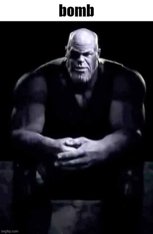 Thanos sitting | bomb | image tagged in thanos sitting | made w/ Imgflip meme maker