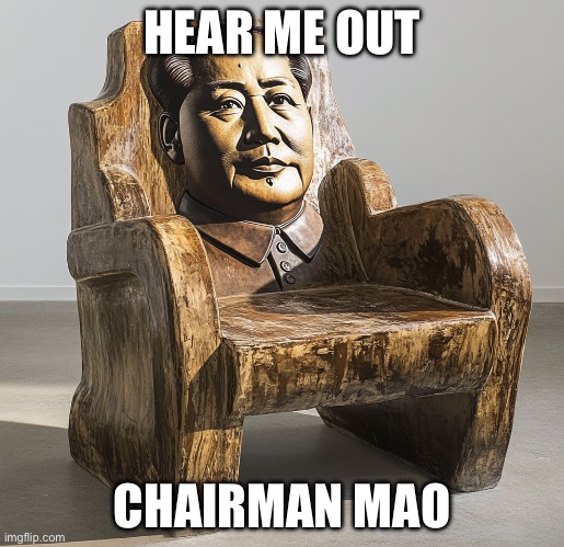 I am now unfunny certified | HEAR ME OUT; CHAIRMAN MAO | made w/ Imgflip meme maker
