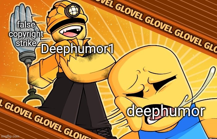 The situation is horrible | false copyright strike; Deephumor1; deephumor | image tagged in glovel banner | made w/ Imgflip meme maker