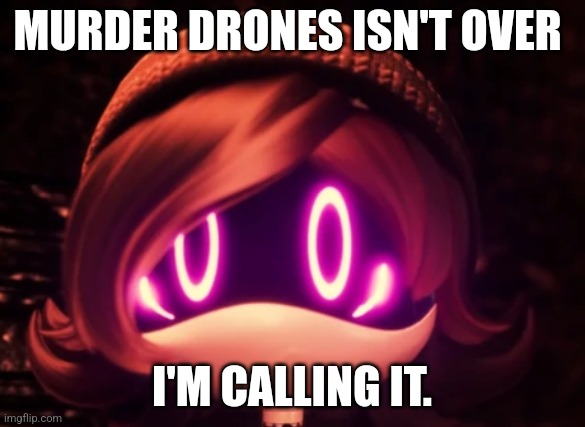 Uzi Shocked in horror | MURDER DRONES ISN'T OVER; I'M CALLING IT. | image tagged in uzi shocked in horror | made w/ Imgflip meme maker