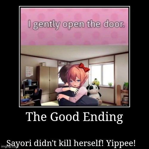 The Good Ending | The Good Ending | Sayori didn't kill herself! Yippee! | image tagged in funny,demotivationals,ddlc,dark humor | made w/ Imgflip demotivational maker