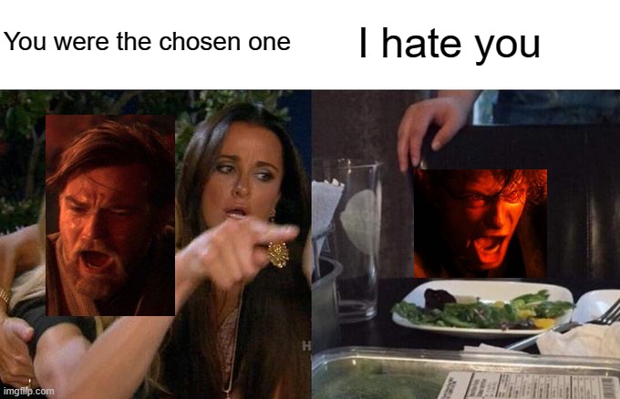 Simple Obi Wan and Anakin | You were the chosen one; I hate you | image tagged in memes,woman yelling at cat | made w/ Imgflip meme maker