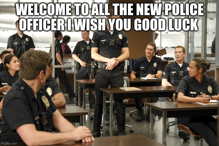 the rookie | WELCOME TO ALL THE NEW POLICE OFFICER I WISH YOU GOOD LUCK | image tagged in the rookie | made w/ Imgflip meme maker