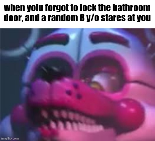 Fnaf | when yolu forgot to lock the bathroom door, and a random 8 y/o stares at you | image tagged in fnaf | made w/ Imgflip meme maker