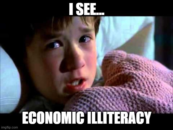 I see economic illiteracy | I SEE... ECONOMIC ILLITERACY | image tagged in i see dead people,economics | made w/ Imgflip meme maker