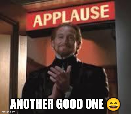 Applause. | ANOTHER GOOD ONE ? | image tagged in applause | made w/ Imgflip meme maker