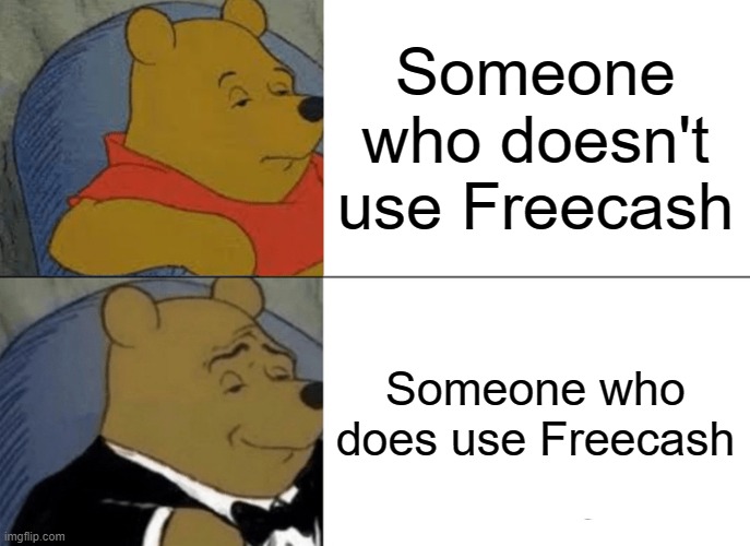 Tuxedo Winnie The Pooh | Someone who doesn't use Freecash; Someone who does use Freecash | image tagged in memes,tuxedo winnie the pooh | made w/ Imgflip meme maker