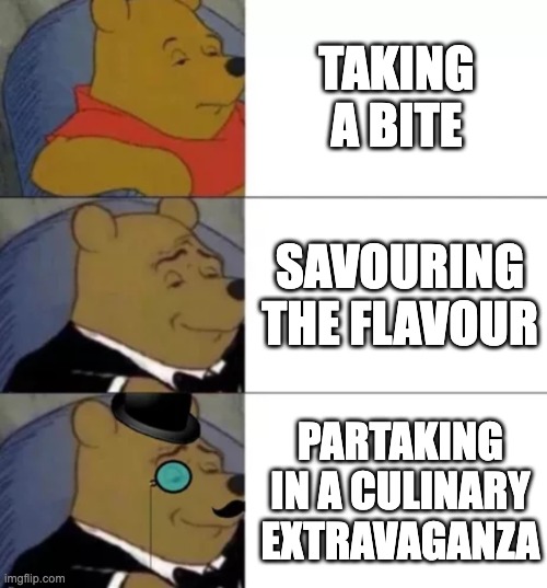 Taking a Bite | TAKING A BITE; SAVOURING THE FLAVOUR; PARTAKING IN A CULINARY EXTRAVAGANZA | image tagged in fancy pooh | made w/ Imgflip meme maker