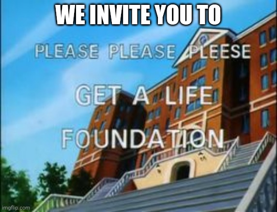 WE INVITE YOU TO | made w/ Imgflip meme maker