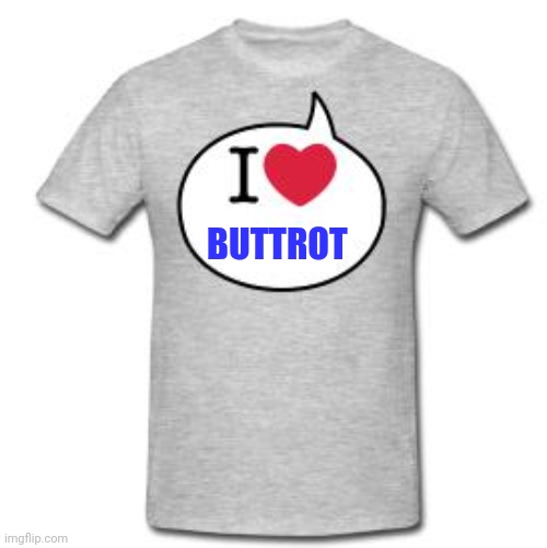 I love Buttrot | BUTTROT | image tagged in i heart t shirt,funny memes | made w/ Imgflip meme maker