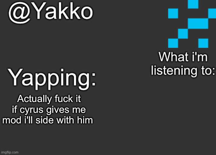 Actually fuck it if cyrus gives me mod i'll side with him | image tagged in yakko's announcement template | made w/ Imgflip meme maker