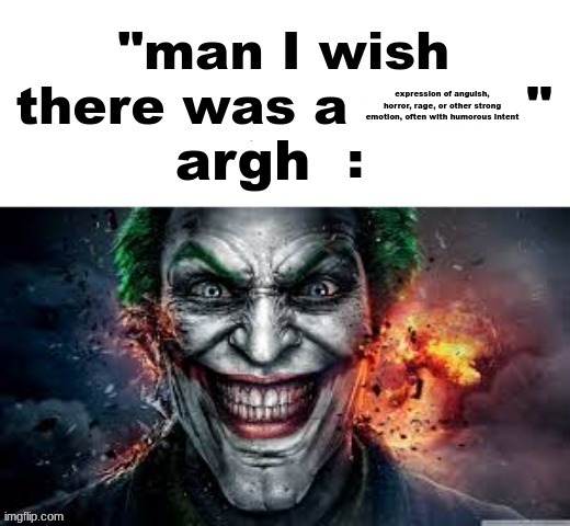 man I wish there was a | expression of anguish, horror, rage, or other strong emotion, often with humorous intent; argh | image tagged in man i wish there was a | made w/ Imgflip meme maker
