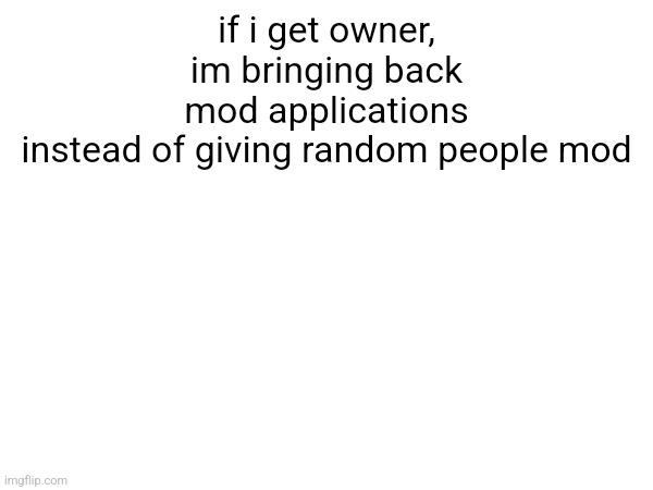 we all know what moonman did for instance | if i get owner, im bringing back mod applications instead of giving random people mod | made w/ Imgflip meme maker