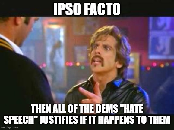 Dodgeball | IPSO FACTO THEN ALL OF THE DEMS "HATE SPEECH" JUSTIFIES IF IT HAPPENS TO THEM | image tagged in dodgeball | made w/ Imgflip meme maker