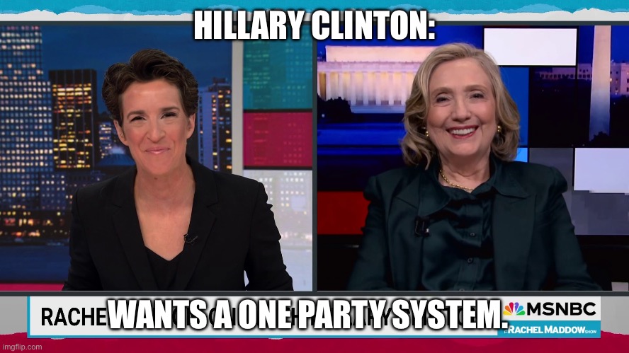 HILLARY CLINTON:; WANTS A ONE PARTY SYSTEM. | made w/ Imgflip meme maker