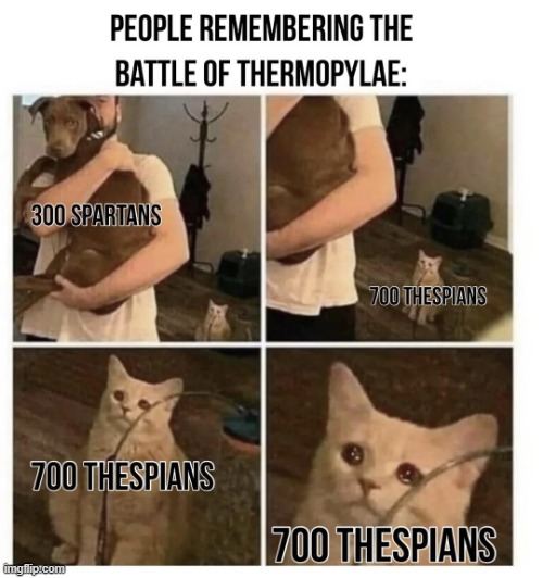 Justice for the Thespians | image tagged in history memes | made w/ Imgflip meme maker