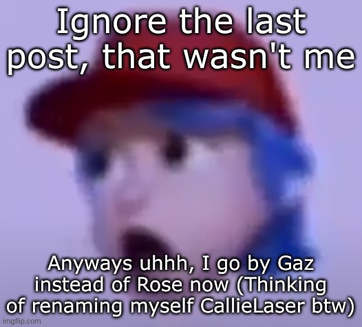 Me when I wanna combine my interests: | Ignore the last post, that wasn't me; Anyways uhhh, I go by Gaz instead of Rose now (Thinking of renaming myself CallieLaser btw) | image tagged in what the silly billy | made w/ Imgflip meme maker