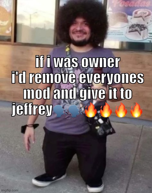 sr pel | if i was owner i'd remove everyones mod and give it to jeffrey🗣️🗣️🔥🔥🔥🔥 | image tagged in sr pel | made w/ Imgflip meme maker