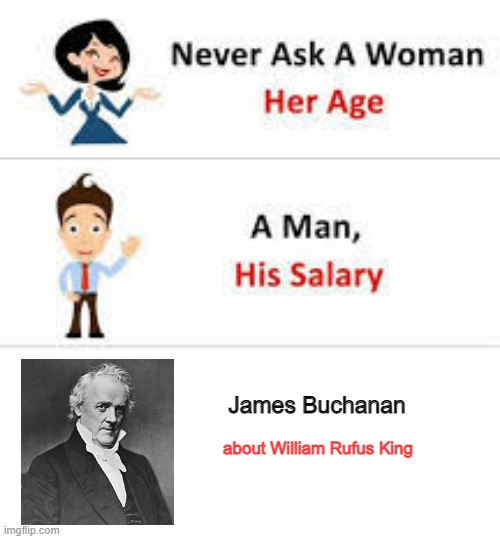 The Gay President | James Buchanan; about William Rufus King | image tagged in never ask a woman her age | made w/ Imgflip meme maker