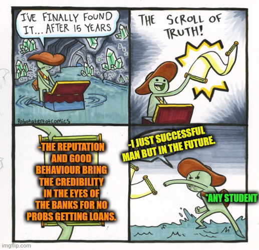 -I'm a good man. | -THE REPUTATION AND GOOD BEHAVIOUR BRING THE CREDIBILITY IN THE EYES OF THE BANKS FOR NO PROBS GETTING LOANS. -I JUST SUCCESSFUL MAN BUT IN THE FUTURE. *ANY STUDENT | image tagged in memes,the scroll of truth,student loans,social credit,carlton banks,crazy eyes | made w/ Imgflip meme maker