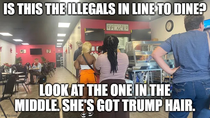 These Bitches Don't look they're Starving | IS THIS THE ILLEGALS IN LINE TO DINE? LOOK AT THE ONE IN THE MIDDLE. SHE'S GOT TRUMP HAIR. | image tagged in these bitches don't look they're starving | made w/ Imgflip meme maker