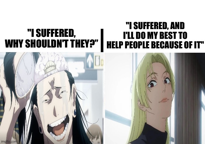 virgin vs chad | "I SUFFERED, AND I'LL DO MY BEST TO HELP PEOPLE BECAUSE OF IT"; "I SUFFERED, WHY SHOULDN'T THEY?” | image tagged in virgin vs chad,memes,jujutsu kaisen,shitpost,funny memes,anime meme | made w/ Imgflip meme maker