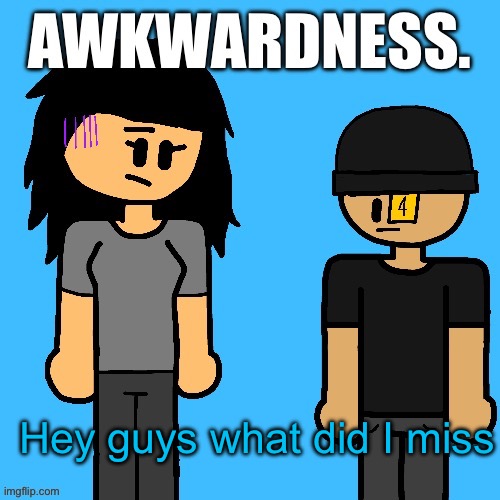 Oh yea I might get ISS if you even care, check comments | Hey guys what did I miss | image tagged in awkwardness | made w/ Imgflip meme maker