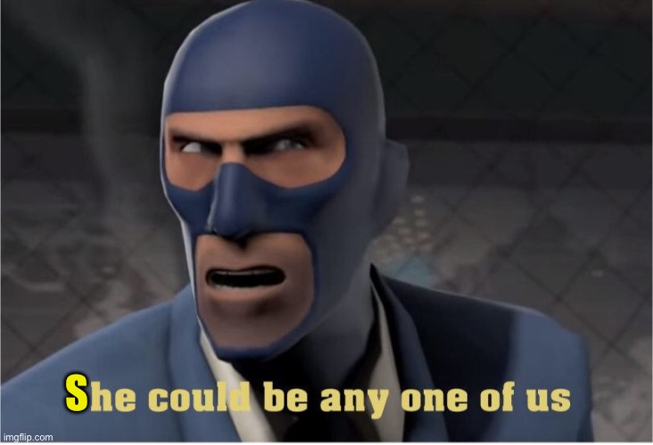 He could be anyone of us | S | image tagged in he could be anyone of us | made w/ Imgflip meme maker