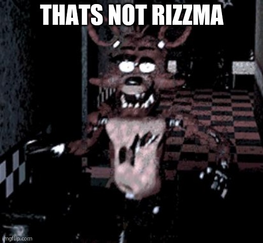 Foxy running | THATS NOT RIZZMA | image tagged in foxy running | made w/ Imgflip meme maker