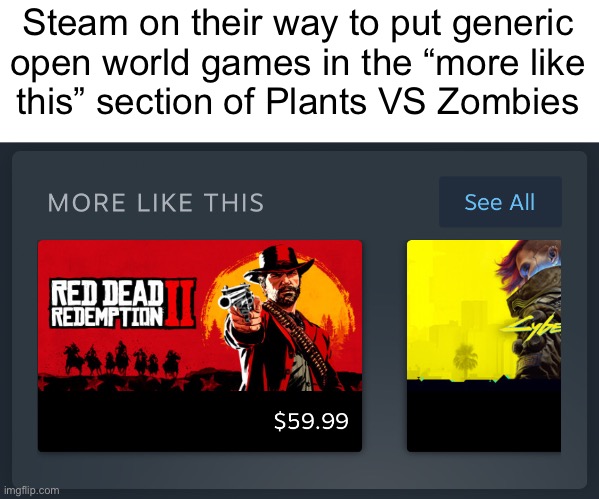 Steam on their way to put generic
open world games in the “more like
this” section of Plants VS Zombies | made w/ Imgflip meme maker
