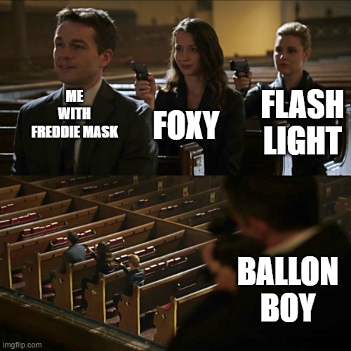 Assassination chain | ME WITH FREDDIE MASK; FLASH LIGHT; FOXY; BALLON BOY | image tagged in assassination chain | made w/ Imgflip meme maker